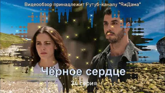 Обзор турецкого сериала "Чёрное сердце" 34 серия смотреть онлайн