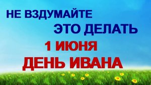 1 июня. Иван Долгий. Чтобы в дом не пришла беда, народные приметы