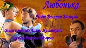 Любонька Поёт Валерий Дозоров стихи и монтаж Елены Житниковой музыка Валерия Дозорова