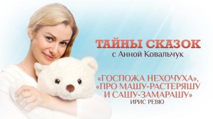 Тайны сказок с Анной Ковальчук. Госпожа нехочуха, про Машу-растеряшу и Сашу-замарашу