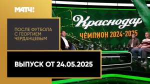 «После футбола с Георгием Черданцевым». Выпуск от 24.05.2025