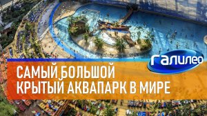 Галилео | Самый большой крытый аквапарк мира