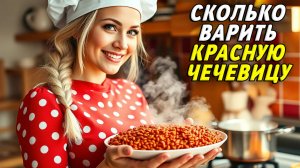 Сколько варить красную чечевицу