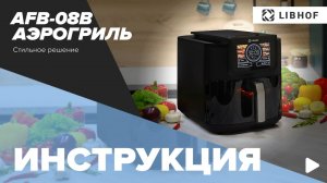 Видеоинструкция к аэрогрилю  Libhof AFB-08 black