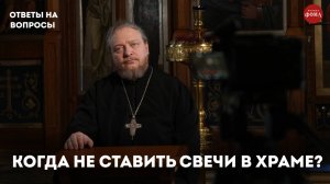 Когда не надо ставить свечи в храме? / священник Фёдор Бородин