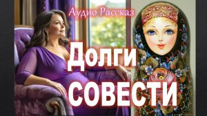Долги СОВЕСТИ АудиоРассказ на приятный вечер