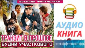 #Аудиокнига. «ТРАНЗИТ В ПРОШЛОЕ -2! Будни участкового». КНИГА 2. #Попаданцы#БоеваяФантастика
