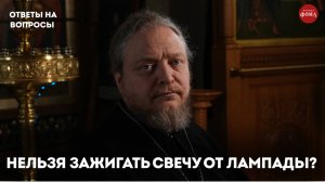 Почему нельзя зажигать свечу от лампады? / священник Фёдор Бородин