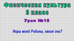 Физическая культура 3 класс (Урок№18 - Игры моей Родины, какие они?)