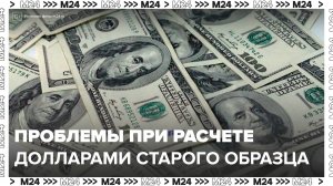 Россияне столкнулись с проблемами при расчетах долларами старого образца за границей - Москва 24