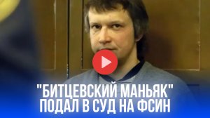 Битцевский маньяк в ярости! Что взбесило убийцу 49 человек в колонии – иск в суд