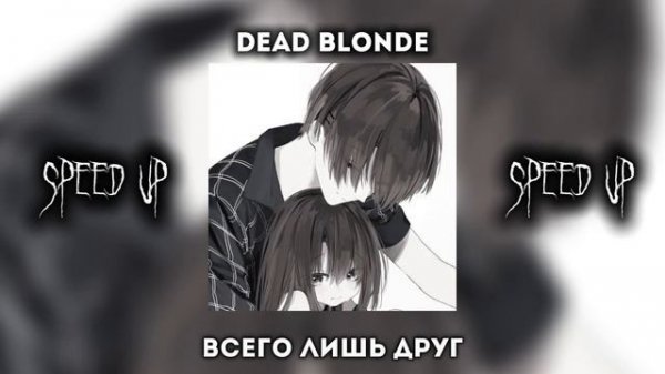 [SPEED UP] Всего лишь друг - DEAD BLONDE (А мы не знаем сами) |by: s a l