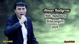 Aman Kadyrow  Bilezegim / Halk aydym  2024 Аман Кадыров- билезегим