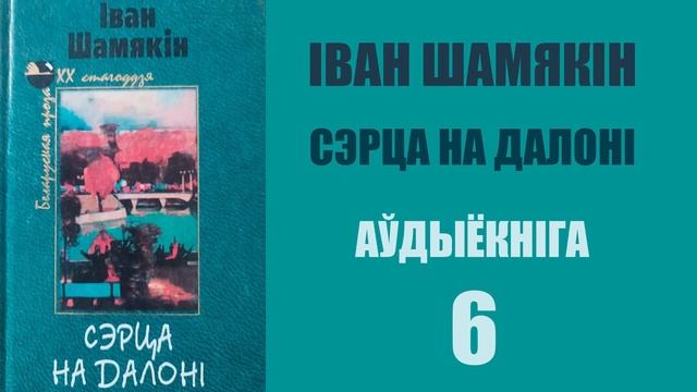 6. Сэрца на далоні - Раман. Іван Шамякін / Аўдыёкніга