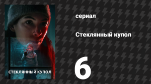 Стеклянный купол 6 серия (сериал, 2025)