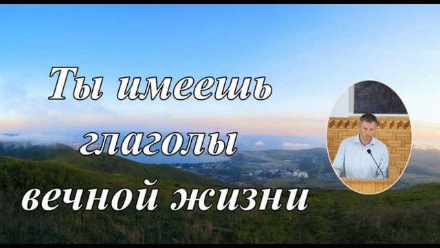 Ты имеешь глаголы вечной жизни слово Алексей