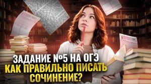 Задание 5 на ОГЭ по литературе: пишем сочинение без ошибок | Умскул