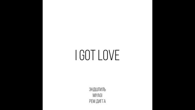 I GOT LOVE Miyagi & Эндшпиль