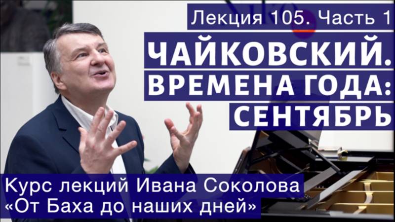 Лекция 105 (часть1). Чайковский "Времена года". Сентябрь | Композитор Иван Соколов о музыке. смотреть онлайн