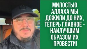 Милостью Аллаха мы дожили до них, теперь главное - наилучшим образом их провести!
