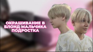ТУТОРИАЛ / ОКРАШИВАНИЕ В БЛОНД МАЛЬЧИКА ПОДРОСТКА / ОКРАШИВАНИЕ ДЕТСКИХ МУЖСКИХ ВОЛОС / ОБУЧЕНИЕ