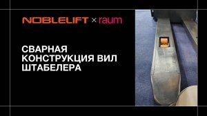 Сварная конструкция вил на самоходном штабелере| Noblelift × RAUM