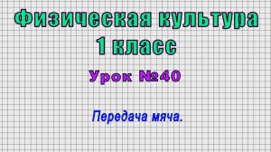 Физическая культура 1 класс (Урок№40 - Передача мяча.)