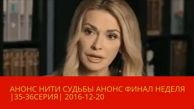 AНОНС НИТИ СУДЬБЫ АНОНС ФИНАЛ НЕДЕЛЯ |35-36СЕРИЯ| 2016-12-20 2 смотреть онлайн