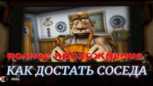 Как достать соседа.(полное прохождение.круиз.)