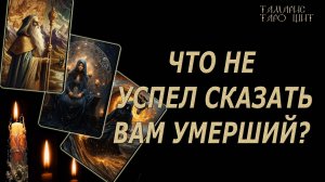 ЧТО НЕ УСПЕЛ СКАЗАТЬ ВАМ УМЕРШИЙ🔥 💯🔥#таро#лучшее#личный#расклад#онлайн#tarot#online#чтобудет