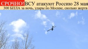 Атака БПЛА на Россию 28 Мая.300 БПЛА,Удары по Москве, сколько жертв.Новости сегодня