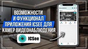 Возможности и функционал приложения iCSee для камер видеонаблюдения