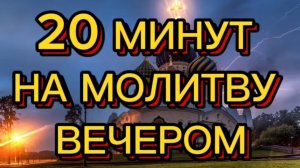 20 МИНУТ НА МОЛИТВУ ВЕЧЕРОМ
