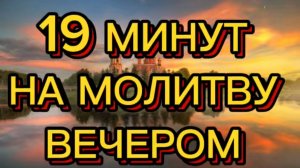 19 МИНУТ НА МОЛИТВУ ВЕЧЕРОМ