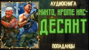 АЦДИОРАССКАЗ | ПОПАДАНЕЦ: НИКТО, КРОМЕ НАС - ДЕСАНТ