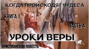 Часть 4. Когда происходят чудеса. Уроки веры