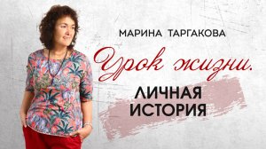 Урок жизни. Личная история. Марина Таргакова.