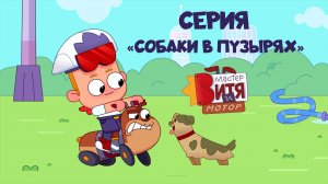 Мультсериал «Мастер Витя и Мотор» / Серия «Собаки в пузырях»