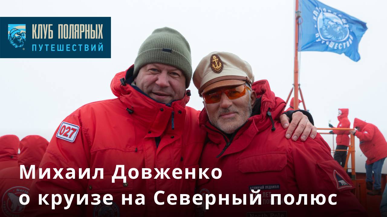 Михаил Довженко — о своём путешествии на Северный полюс с Клубом полярных путешествий
