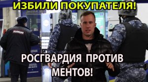 ИЗБИЛИ ПОКУПАТЕЛЯ! РОСГВАРДИЯ ПРОТИВ МЕНТОВ!