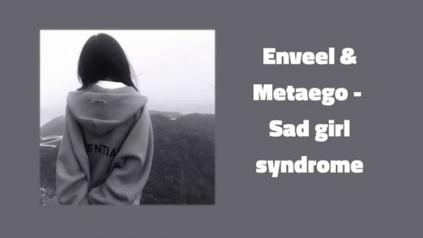 Enveel & Metaego - Sad girl syndrome [ты нервно прячешь раны в рукавах]