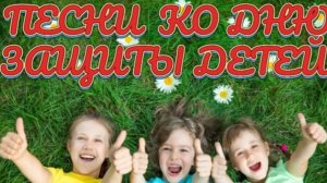 СБОРНИК ПЕСЕН КО ДНЮ ЗАЩИТЫ ДЕТЕЙ