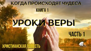 Часть1. Когда происходят чудеса. Уроки веры