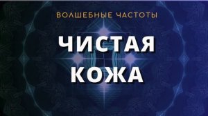 ЧИСТАЯ КОЖА: Лечебные Частоты и Скрытые Подсознательн