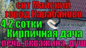 Продается кирпичная дача на участке 4.2 сотки с печкой, душевой в СНТ Майский, гор. Карабаново