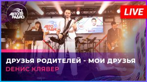 Dенис Клявер - Друзья Родителей - Мои Друзья (LIVE @ Авторадио)