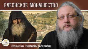 ЕЛЕОНСКАЯ ГОРА. Часть #2. РАСЦВЕТ МОНАШЕСТВА. Иеромонах Нектарий (Соколов)