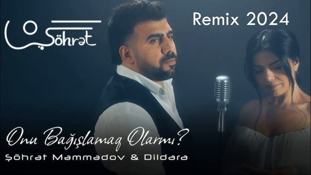 Şöhrət Məmmədov Ft Dildara - Onu Bağışlamaq Olarmı  Remix 2024