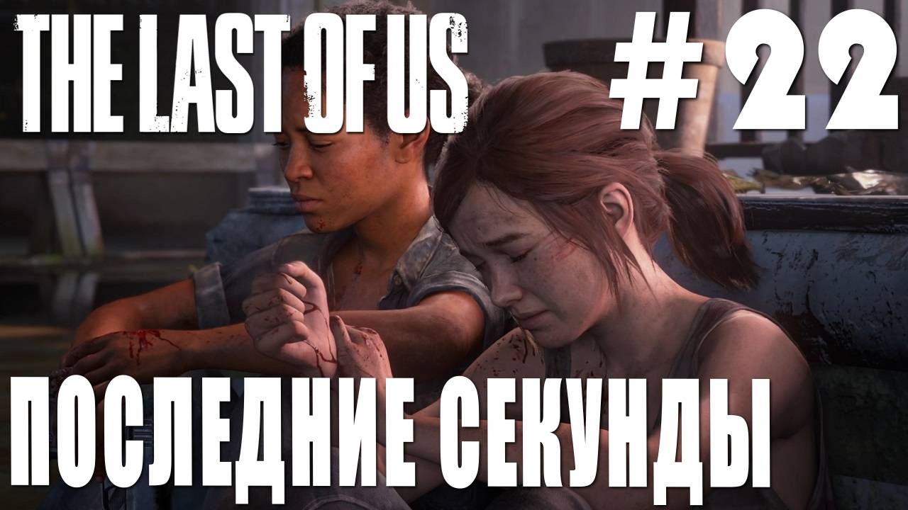 The last of Us #22 ПОСЛЕДНИЕ СЕКУНДЫ смотреть онлайн