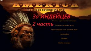 Прохождение игры : America: No Peace Beyond the Line . A*M*E*R*I*C*A .Америка.(За ИНДЕЙЦЕВ) Часть 2